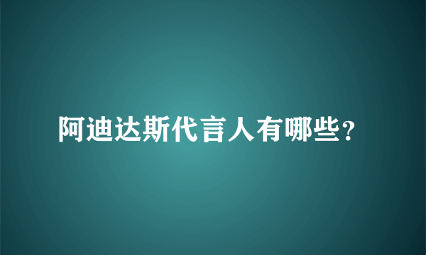 阿迪达斯代言人有哪些？