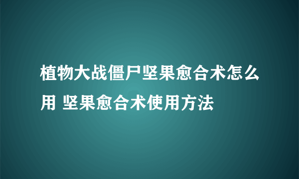 植物大战僵尸坚果愈合术怎么用 坚果愈合术使用方法