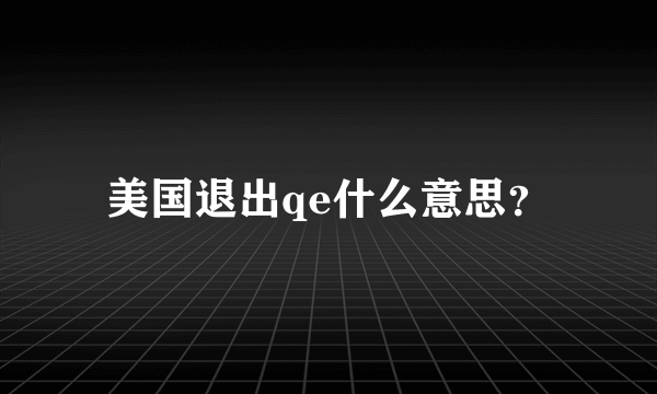 美国退出qe什么意思？