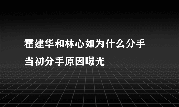 霍建华和林心如为什么分手 当初分手原因曝光