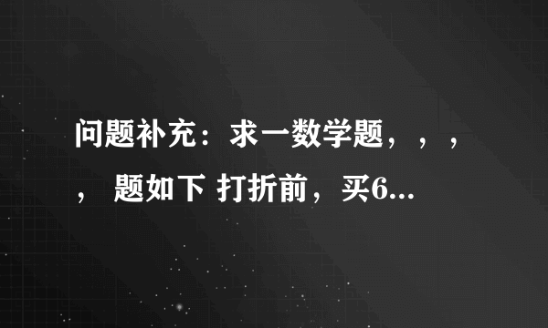 问题补充：求一数学题，，，， 题如下 打折前，买60件A商品和30件B商品用了1080元，买50件