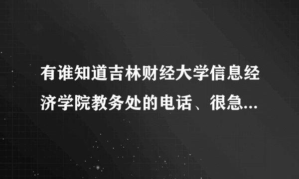 有谁知道吉林财经大学信息经济学院教务处的电话、很急，谢谢！要准确的，我查到的电话都没人接。谢谢