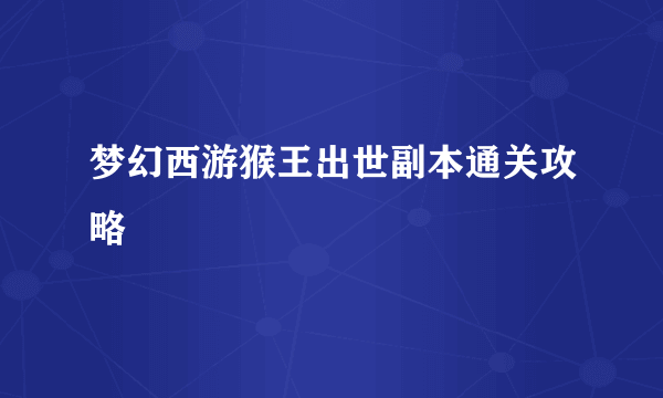 梦幻西游猴王出世副本通关攻略