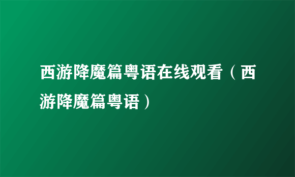 西游降魔篇粤语在线观看（西游降魔篇粤语）