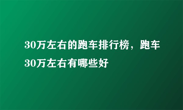 30万左右的跑车排行榜，跑车30万左右有哪些好