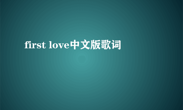 first love中文版歌词