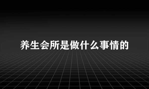 养生会所是做什么事情的