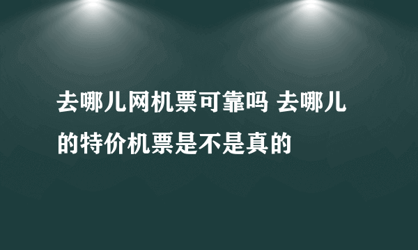 去哪儿网机票可靠吗 去哪儿的特价机票是不是真的