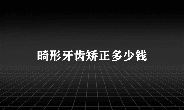 畸形牙齿矫正多少钱