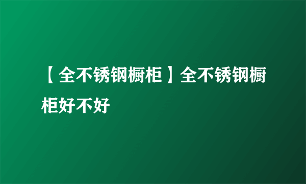 【全不锈钢橱柜】全不锈钢橱柜好不好