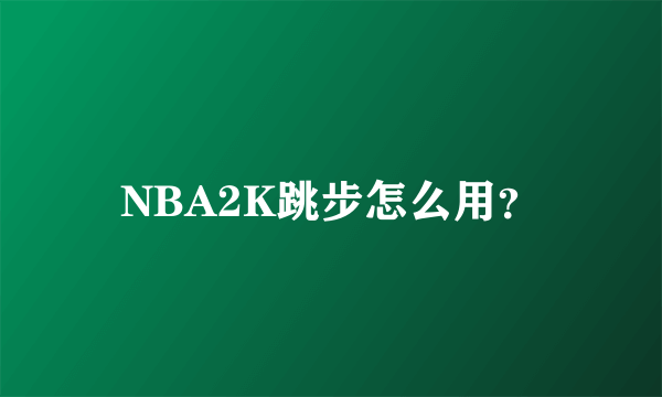 NBA2K跳步怎么用？