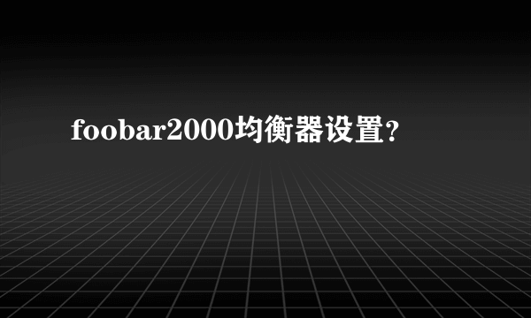 foobar2000均衡器设置？