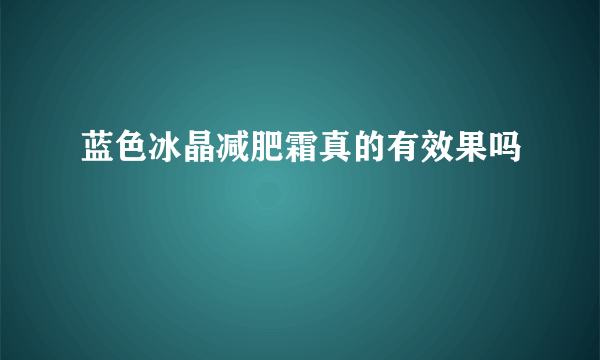 蓝色冰晶减肥霜真的有效果吗