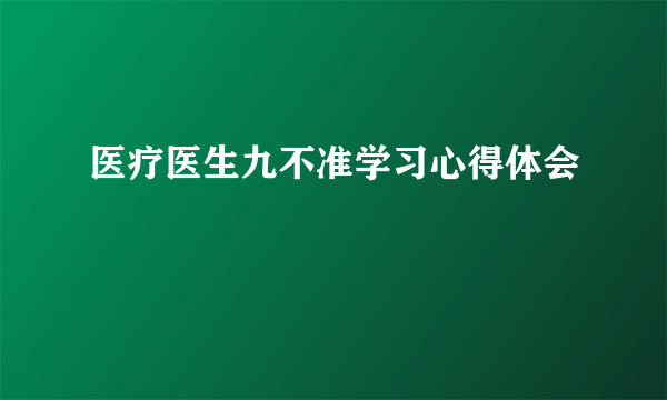 医疗医生九不准学习心得体会