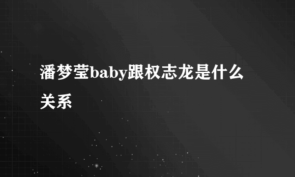 潘梦莹baby跟权志龙是什么关系