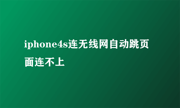 iphone4s连无线网自动跳页面连不上