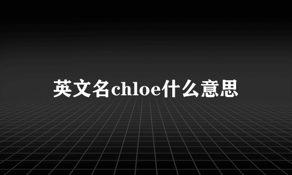 英文名chloe什么意思