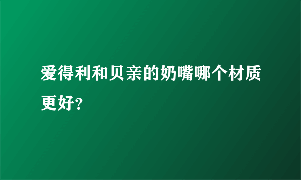 爱得利和贝亲的奶嘴哪个材质更好？