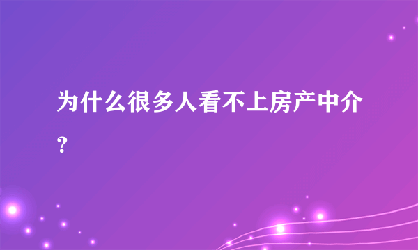 为什么很多人看不上房产中介？