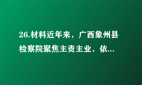 26.材料近年来，广西象州县检察院聚焦主责主业，依法履职尽责，积极开展未成年人检察工作。通过深入学校对青少年进行普法教育，建立青少年维权基地，开展“防止校园欺凌，护航青少年成长”讲座等多种形式，不断提高学生们运用法律武器维护自身权益的能力，在青少年普法教育中取得显著成效。（1）你认为这样做有什么意义?（2）为了推进依法治国进程，青少年应承担哪些责任?