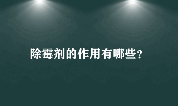 除霉剂的作用有哪些？