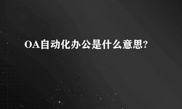 OA自动化办公是什么意思?