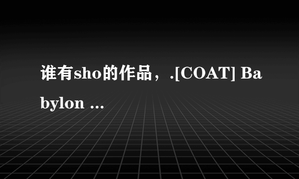 谁有sho的作品，.[COAT] Babylon Stage 42 少年犯罪-sho（中字）.[COAT WEST] EloS Act1