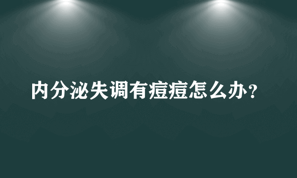 内分泌失调有痘痘怎么办？