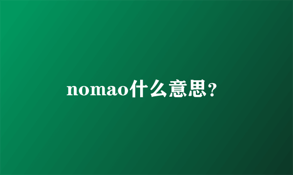 nomao什么意思？