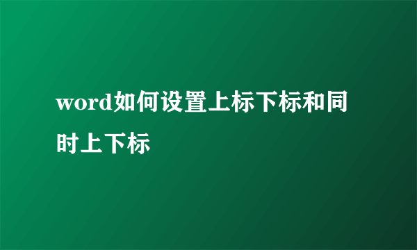 word如何设置上标下标和同时上下标