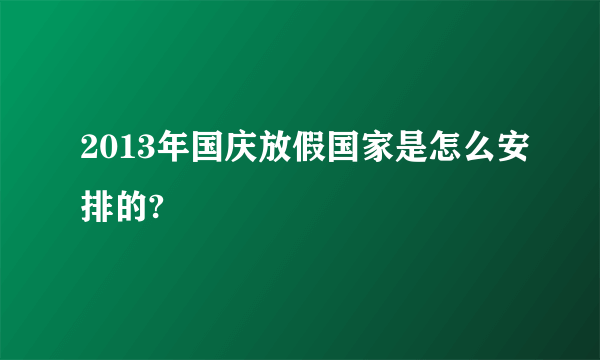 2013年国庆放假国家是怎么安排的?