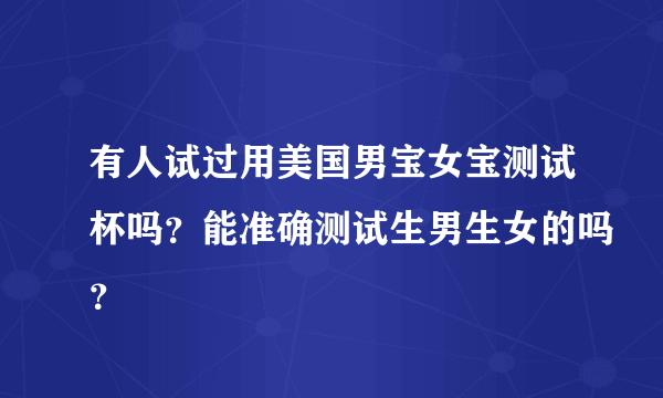 有人试过用美国男宝女宝测试杯吗？能准确测试生男生女的吗？