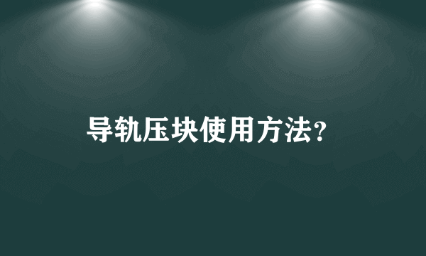 导轨压块使用方法？