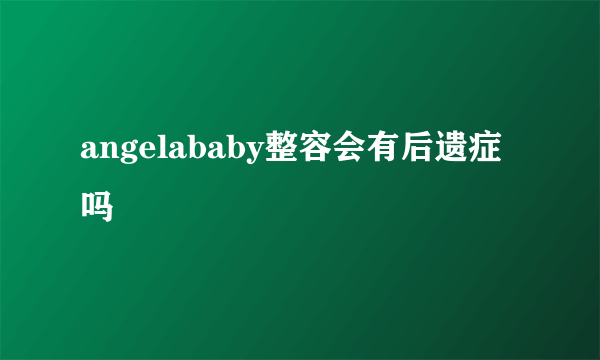 angelababy整容会有后遗症吗