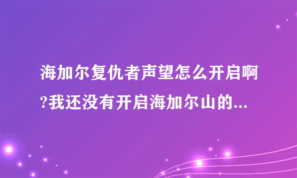 海加尔复仇者声望怎么开启啊?我还没有开启海加尔山的声望，能直接开启复仇者的声望吗?