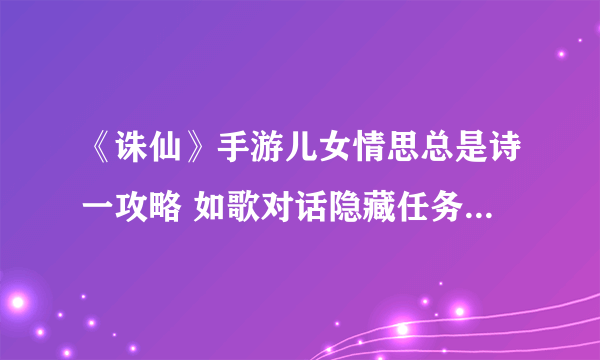 《诛仙》手游儿女情思总是诗一攻略 如歌对话隐藏任务完成流程详解