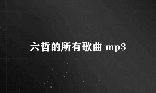 六哲的所有歌曲 mp3