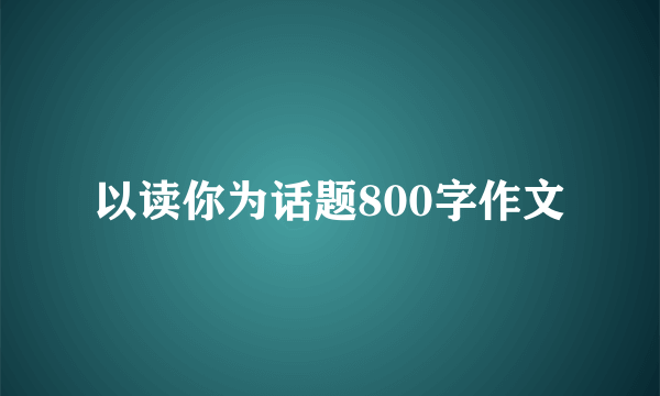 以读你为话题800字作文