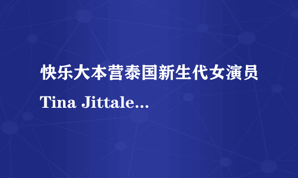 快乐大本营泰国新生代女演员Tina Jittaleela哪期