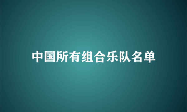 中国所有组合乐队名单