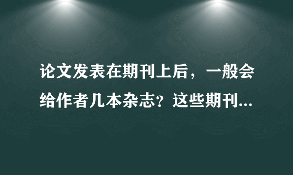 论文发表在期刊上后，一般会给作者几本杂志？这些期刊有什么作用？