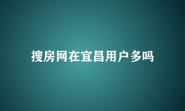 搜房网在宜昌用户多吗