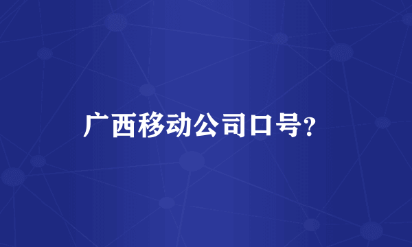 广西移动公司口号？