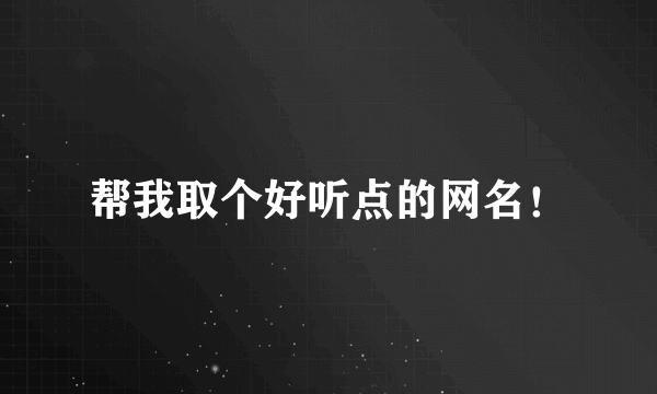 帮我取个好听点的网名！