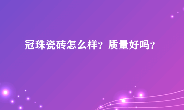 冠珠瓷砖怎么样？质量好吗？