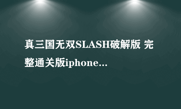 真三国无双SLASH破解版 完整通关版iphone/ipad版