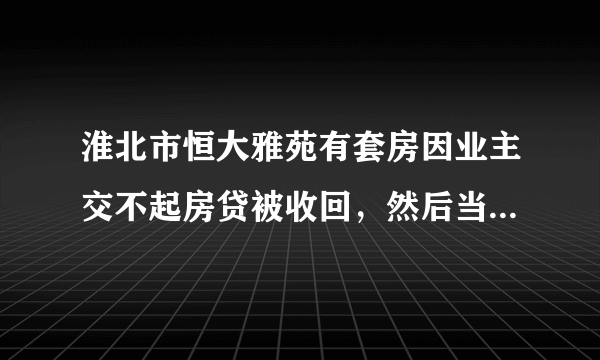 淮北市恒大雅苑有套房因业主交不起房贷被收回，然后当一手房卖，可以购买吗？