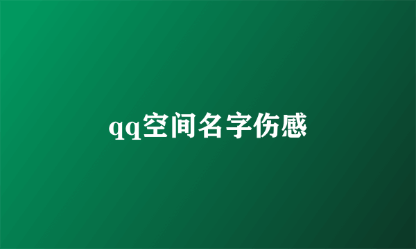 qq空间名字伤感