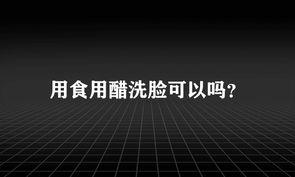 用食用醋洗脸可以吗？