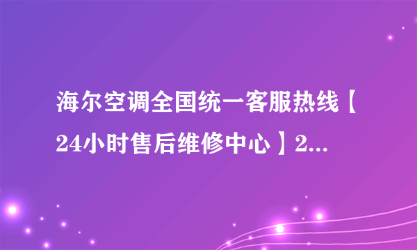 海尔空调全国统一客服热线【24小时售后维修中心】2022已更新